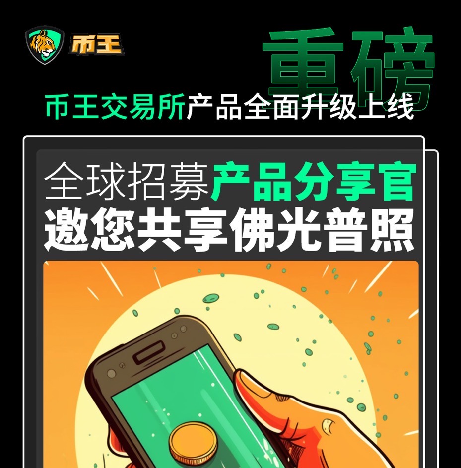 币王交易所产品全面升级上线，全球招募产品分享官