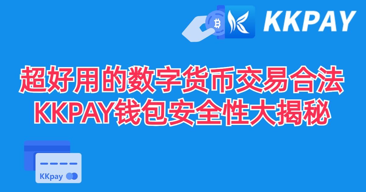 超好用的数字货币交易合法钱包KKPAY安全性大揭秘
