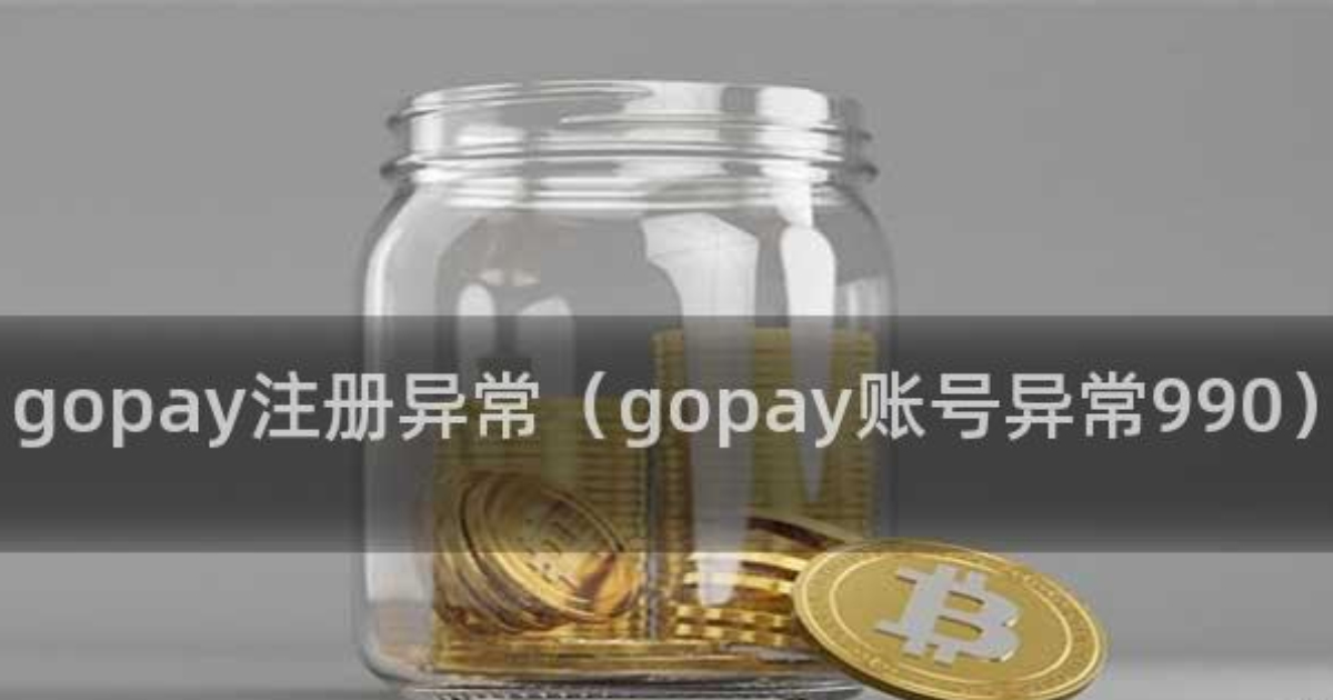 Gopay钱包注册异常990怎么办？一键解决方案揭秘