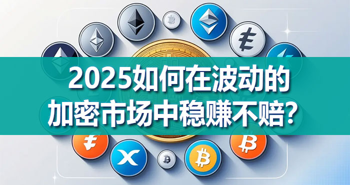 2025如何在波动的加密市场中稳赚不赔？专家分享获利策略