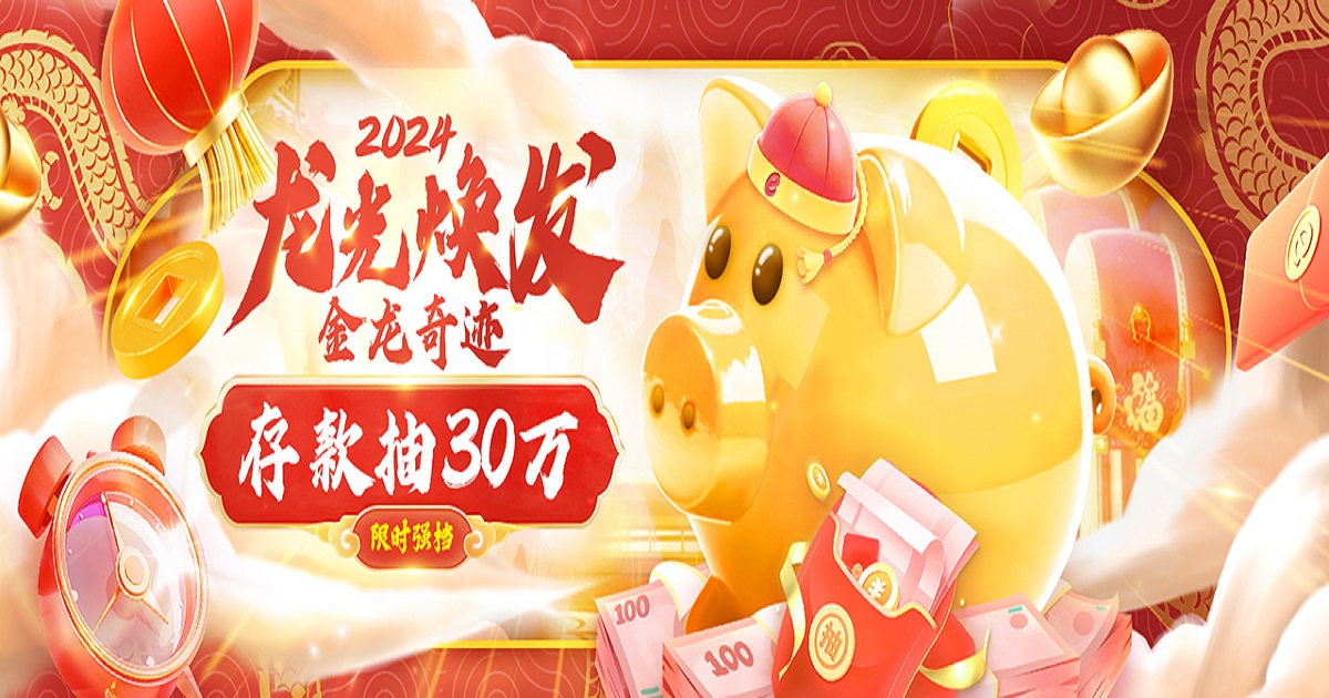 2024抢先发红包，存款抽30万喜迎金龙奇迹