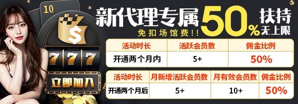 新代理专属50%扶持无上限，立即加入免告场馆费